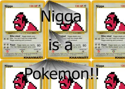 Nigga is a Pokemon!