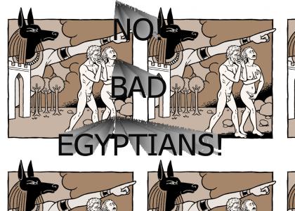 no! bad egyptians!