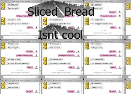 Sliced Bread isnt cool.