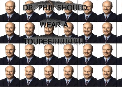 DR. PHIL SHOULD WEAR A TOUPEE!!!