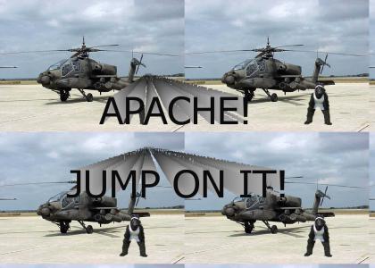 APACHE! JUMP ON IT!
