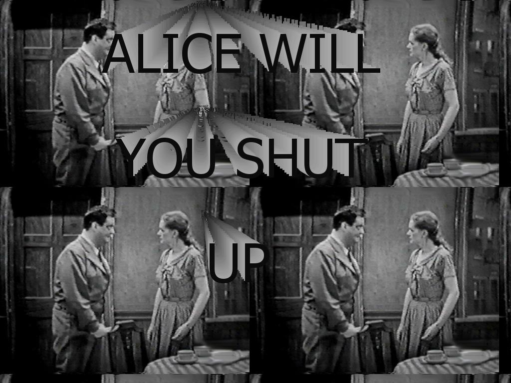 alicewillyoushutup