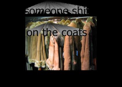 someone shit on the coats!