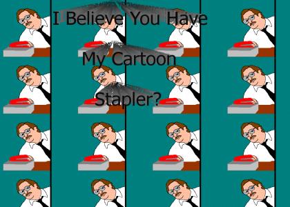 I believe you have my animated stapler..