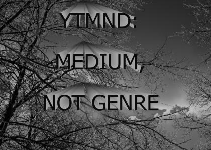 Medium Not Genre (not funny)