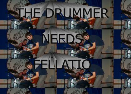 The Drummer Needs Fellatio