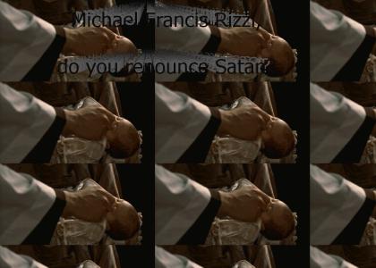 "Michael Francis Rizzi, do you renounce Satan?"