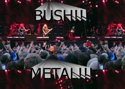 Bush!  METAL!!!