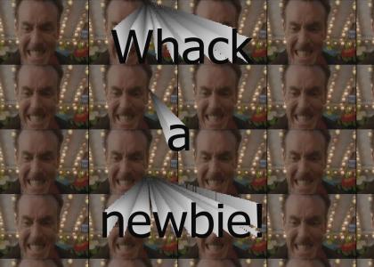 Whack a newbie!