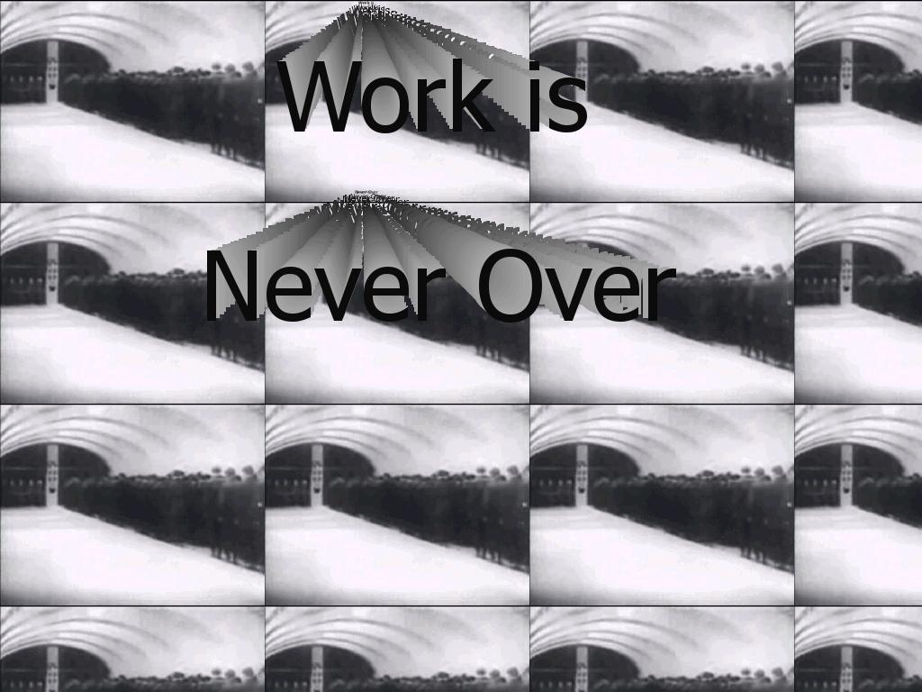 workisneverover1