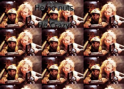 Hes no nuts, he crazy