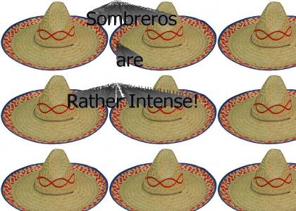 Sombreros are rather intense