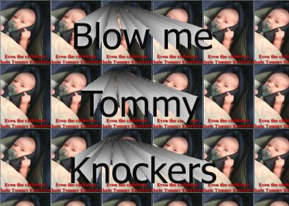 Bite me Tommy Knockers!
