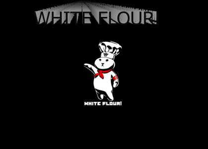 WHITE FLOUR!