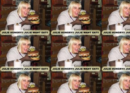 JULIE HUNGRY! JULIE WANT EAT!