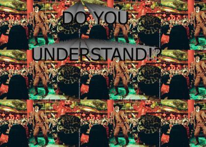 Do you understand!?