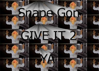 Snape gon give it 2 ya