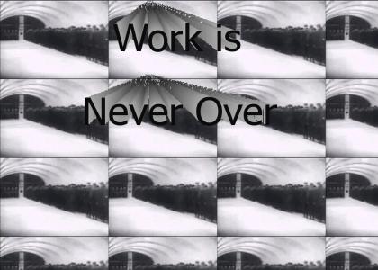 Work is Never Over
