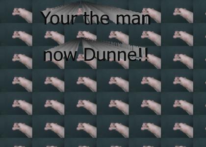 Your the man now Dunne