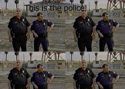 This is the police!