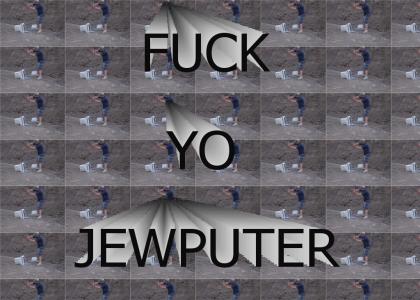 fuck yo jewputer!