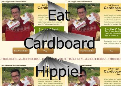 Make the hippie eat cardboard!