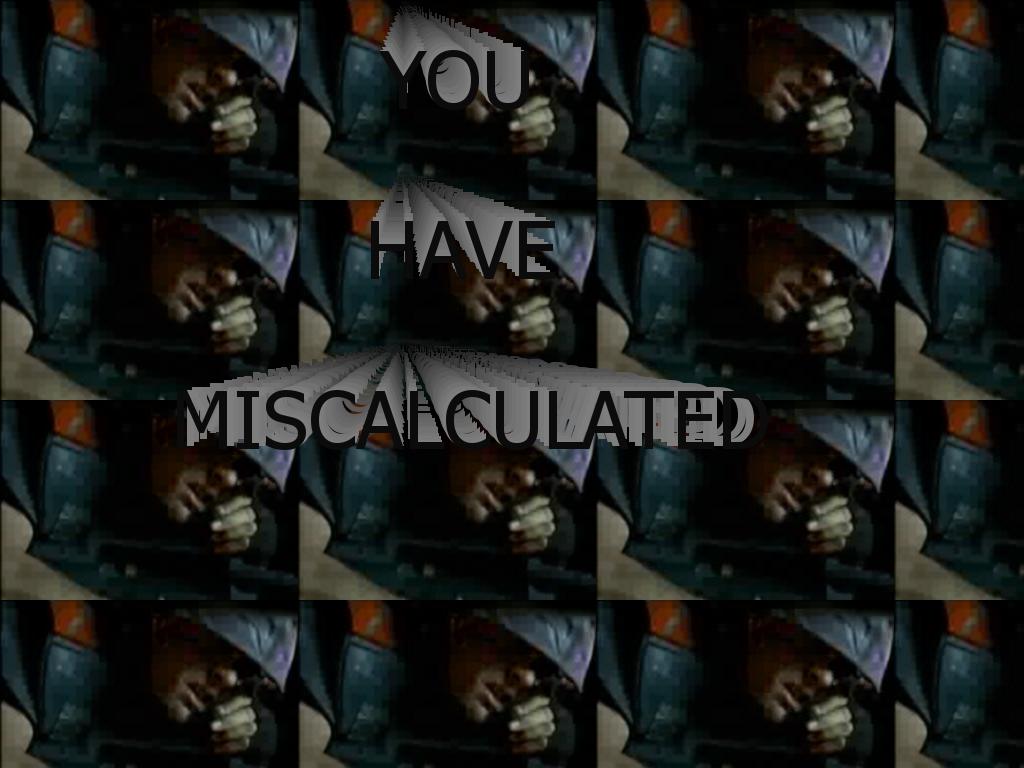 youhavemiscalculated