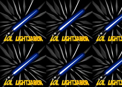 Lol, Lightsaber.