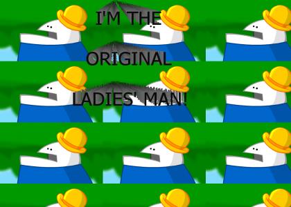 I'm the original ladies' man!