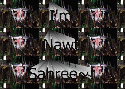 I'm Nawt Sahree~!