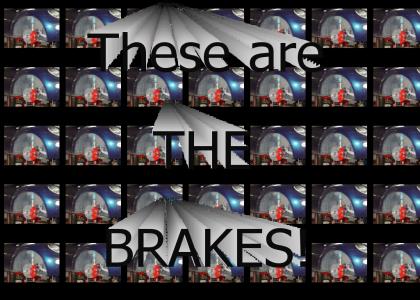 These are the brakes!