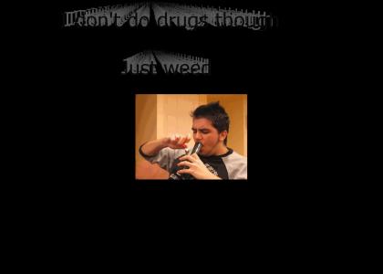 I dont do drugs though, just weed