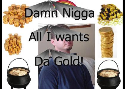 All I wants da gold