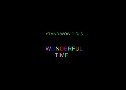 ytmnd wow girls wonderful time :)