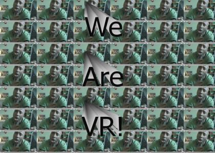 We R VR