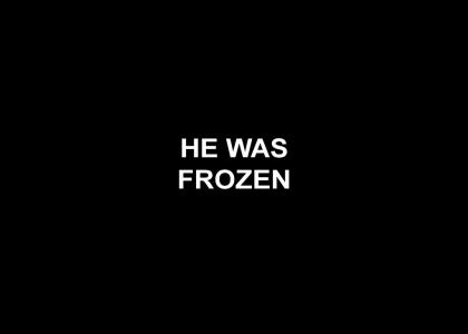 HE WAS FROZEN