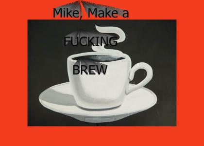 Mike! Make a Brew