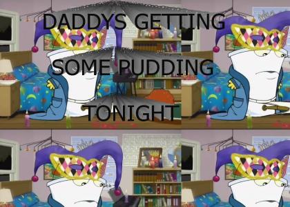 Daddy's getting some pudding tonight