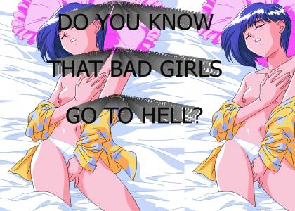 Do you know that bad girls go to hell?