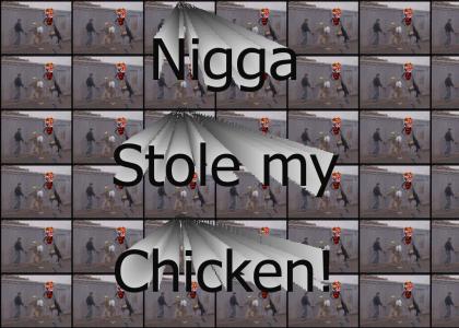 N*gga stole my chicken!