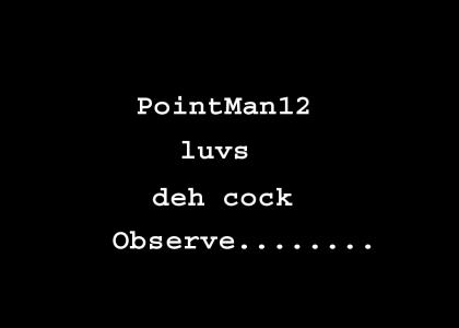 PointMan12 loves teh cock