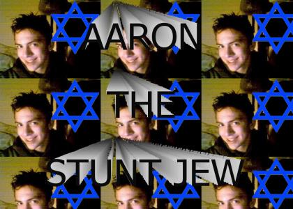 ITS AARON THE STUNT JEW!!1