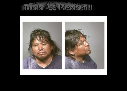 Drunk Ass Mexican