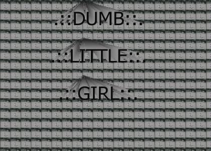 .::DUMB LITTLE GIRL::.