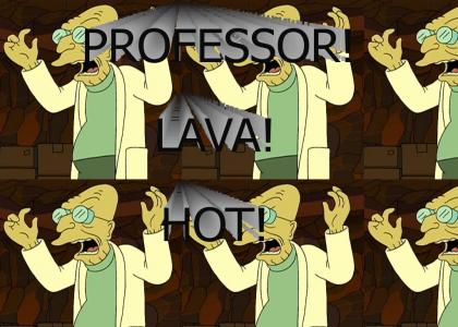 Professor! Lava! Hot!