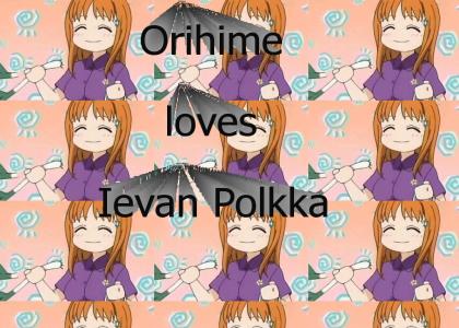 Orihime loves Ievan Polkka