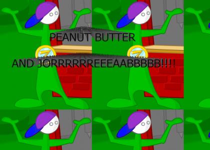 Peanut Butter and Jorrrrbbb!!!1