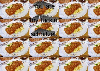 You Ate My Fuckin' Schnitzel
