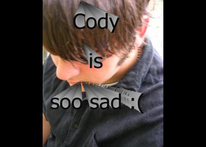 CODY IS SO SAD