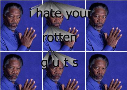 morgan freeman hates yo rotten guts